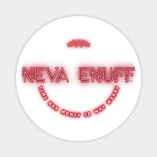 Neva Enuff is a good motto for anyone. Time Money so what! Magnet